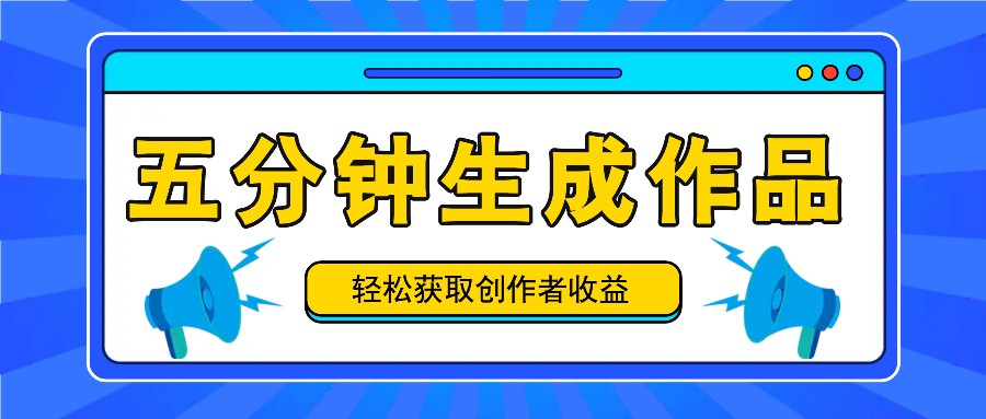 五分钟内即可生成一个原创作品，每日获取创作者收益100-300+！-知库