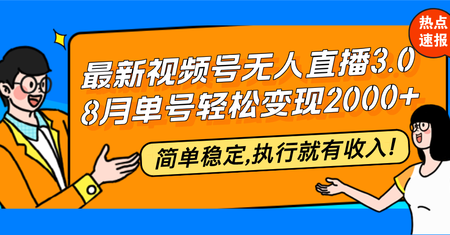 最新视频号无人直播3.0, 8月单号变现20000+，简单稳定,执行就有收入!-知库