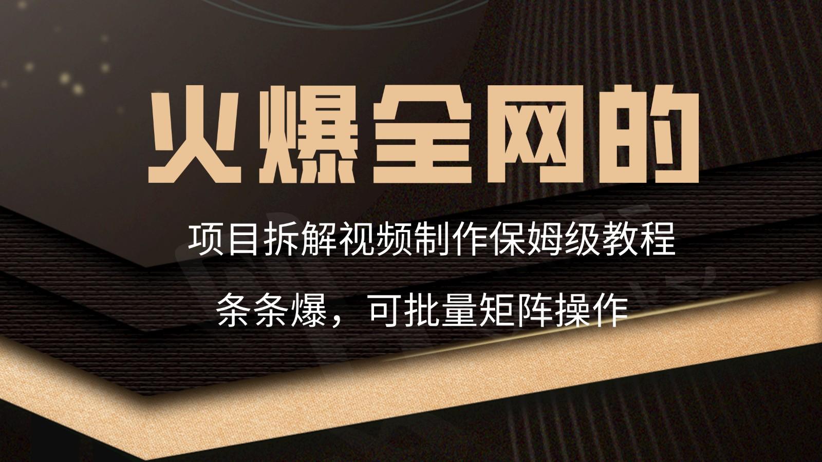 火爆全网的项目拆解类视频如何制作，条条爆，保姆级教程-知库