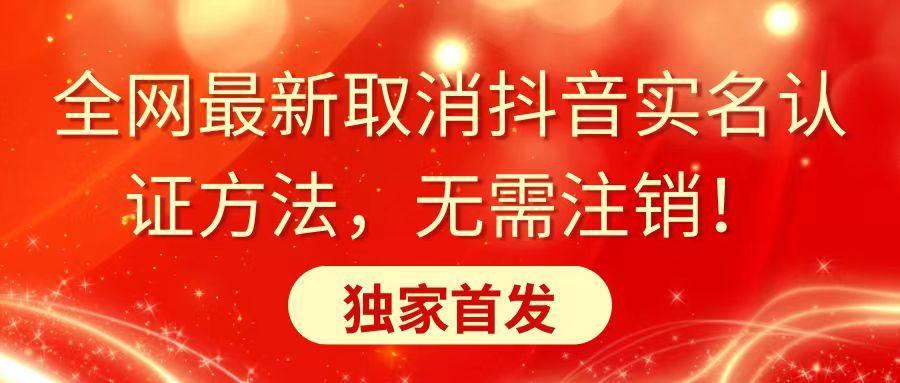 全网最新取消抖音实名认证方法，无需注销，独家首发-知库