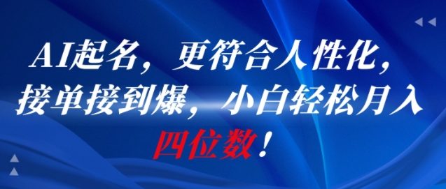 AI一键起名，更符合人性化，接单接到爆，小白轻松月入四位数!-知库