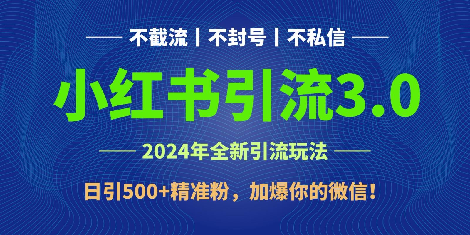 2024年4月最新小红书引流3.0玩法，日引500+精准粉，加爆你的微信！-知库