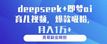 deepseek+即梦ai育儿视频，爆款吸粉，月入1w-知库