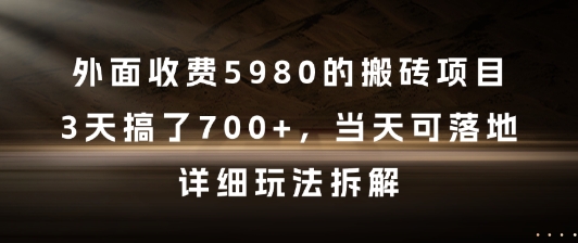 外面收费5980的搬砖项目，3天搞了7张+，当天可落地，详细玩法拆解【揭秘】-知库