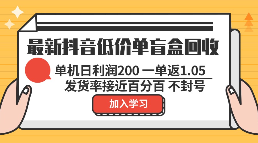 最新抖音低价单盲盒回收 一单1.05 单机日利润200 纯绿色不封号-知库