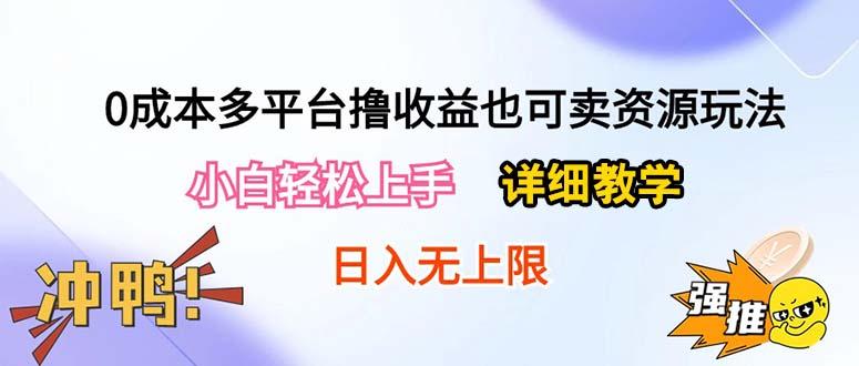 0成本多平台撸收益也可卖资源玩法，小白轻松上手。详细教学日入500+附资源-知库