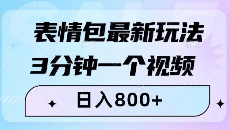 表情包最新玩法，3分钟一个视频，日入800+，小白也能做【揭秘】-知库