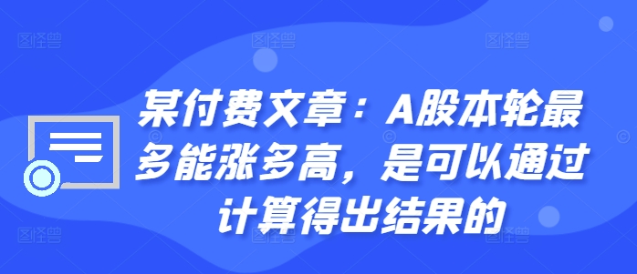 某付费文章：A股本轮最多能涨多高，是可以通过计算得出结果的-知库