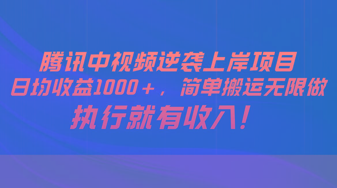 腾讯中视频项目，日均收益1000+，简单搬运无限做，执行就有收入-知库