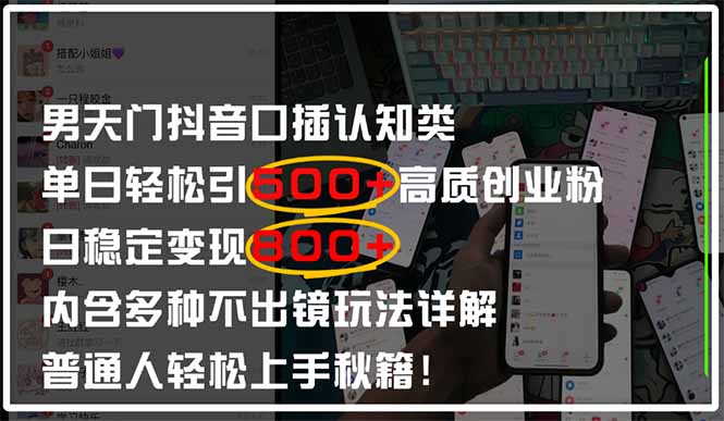 男天门抖音口播日引500+创业粉全拆解！日稳定变现500+，多种不出镜玩法…-知库