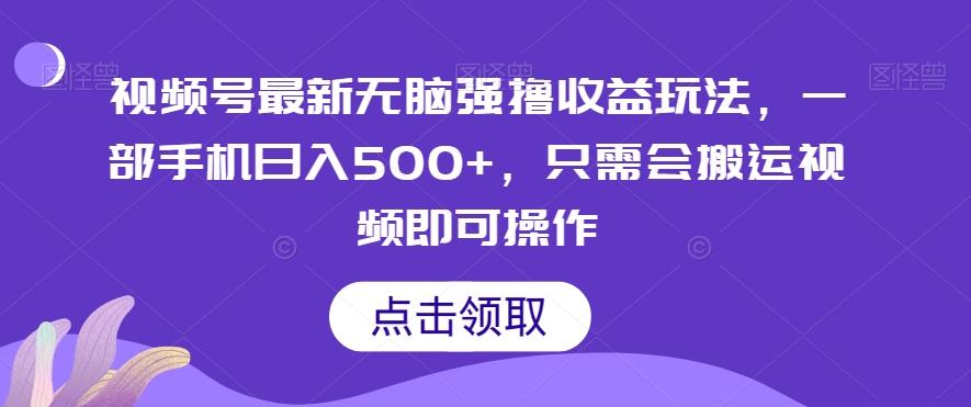 视频号最新无脑强撸收益玩法，一部手机日入500+，只需会搬运视频即可操作-知库