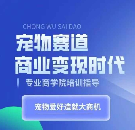 宠物赛道商业变现时代，学习宠物短视频带货变现，将宠物热爱变成事业-知库