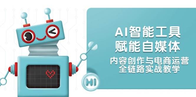 AI智能工具赋能自媒体，内容创作与电商运营，全链路实战教学-知库