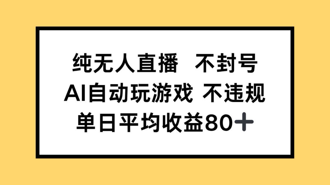 纯无人直播不封号，AI自动玩游戏，单日收益80+-知库