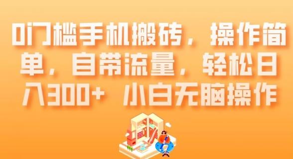 0门槛手机搬砖，操作简单，自带流量，轻松日入300+小白无脑操作-知库