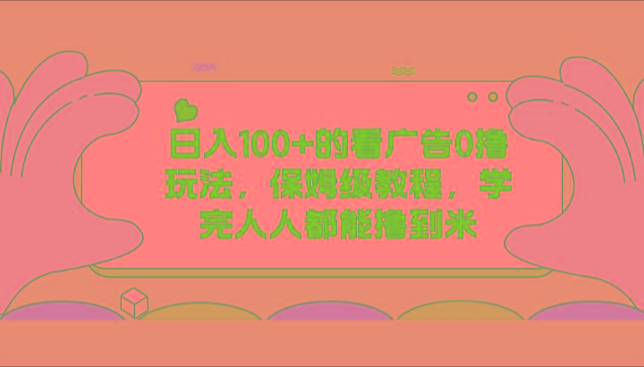 日入100+的看广告0撸玩法，保姆级教程，学完人人都能撸到米-知库