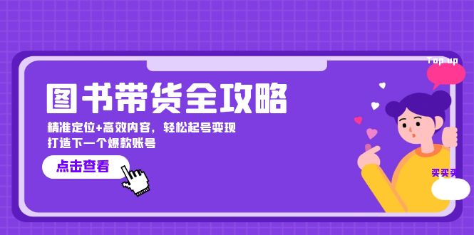 图书带货全攻略：精准定位+高效内容，轻松起号变现 打造下一个爆款账号-知库