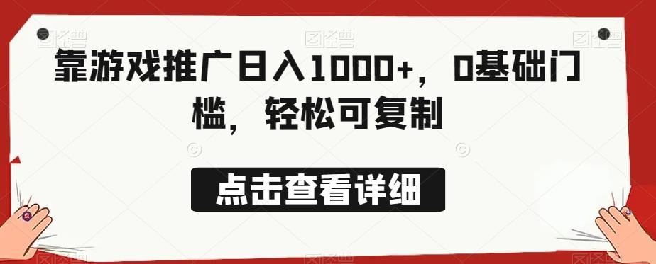 靠游戏推广日入1000+，0基础门槛，轻松可复制-知库