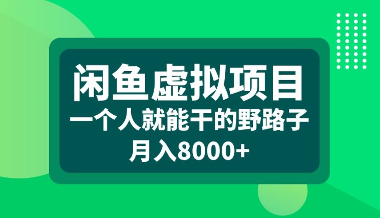 闲鱼虚拟项目，一个人就可以干的野路子，月入8000+【揭秘】-知库