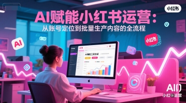 AI 赋能小红书运营：从账号定位到批量生产内容的全流程-知库