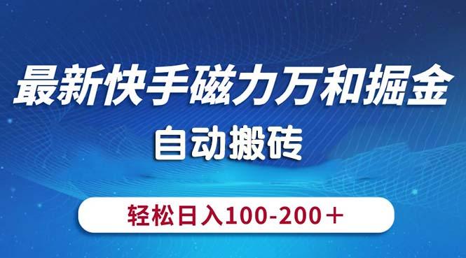 最新快手磁力万和掘金，自动搬砖，轻松日入100-200，操作简单-知库