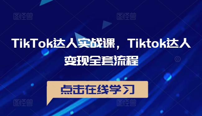 TikTok达人实战课，Tiktok达人变现全套流程-知库