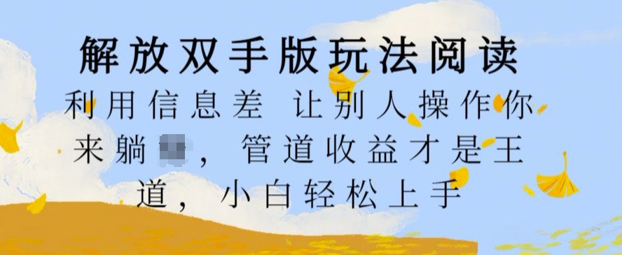 解放双手版玩法阅读，利用信息差让别人操作你来躺Z，管道收益才是王道，小白轻松上手【揭秘】-知库