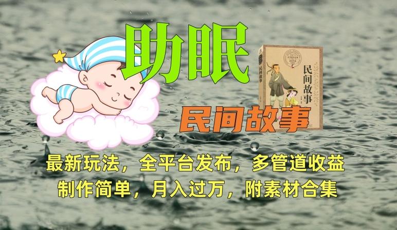 助眠式民间故事最新玩法，全平台发布，多管道收益，制作简单【附素材合集】-知库