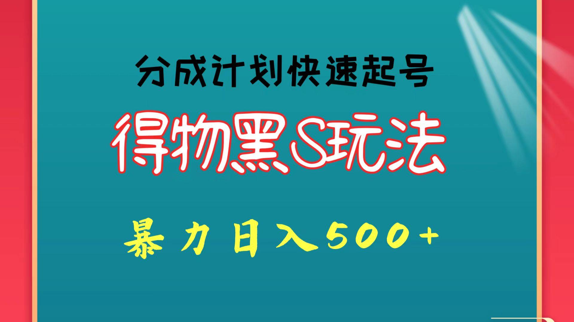 得物黑S玩法 分成计划起号迅速 暴力日入500+-知库