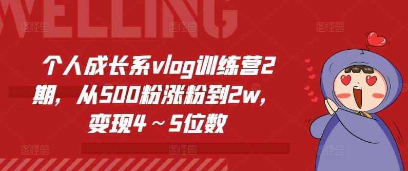 个人成长系vlog训练营2期，从500粉涨粉到2w，变现4～5位数-知库