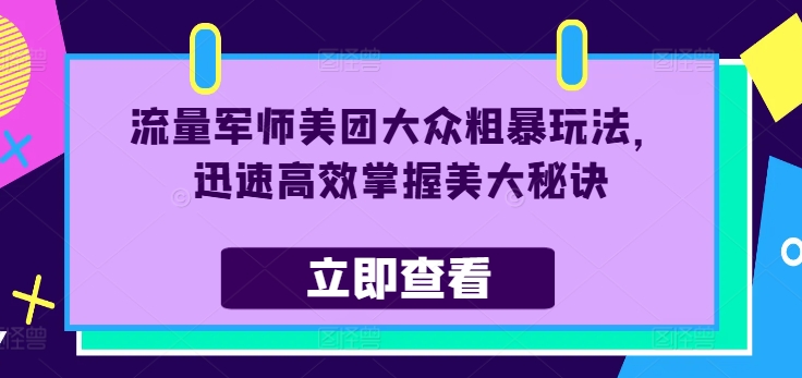 流量军师美团大众粗暴玩法，迅速高效掌握美大秘诀-知库