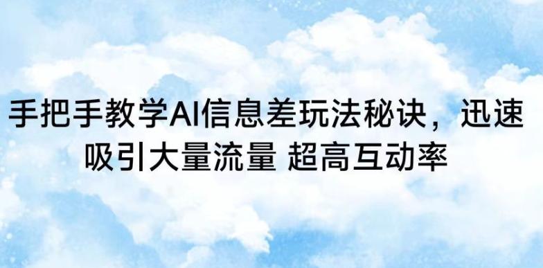 手把手教学AI信息差玩法秘诀，迅速吸引大量流量，超高互动率【揭秘】-知库