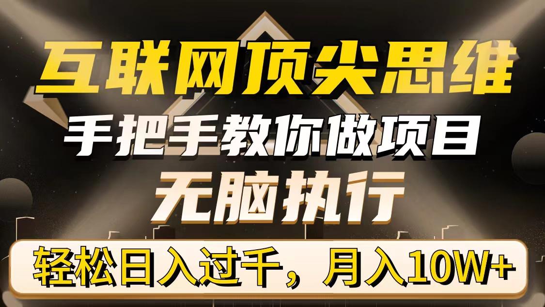 (9311期)互联网顶尖思维，手把手教你做项目，无脑执行，轻松日入过千，月入10W+-知库