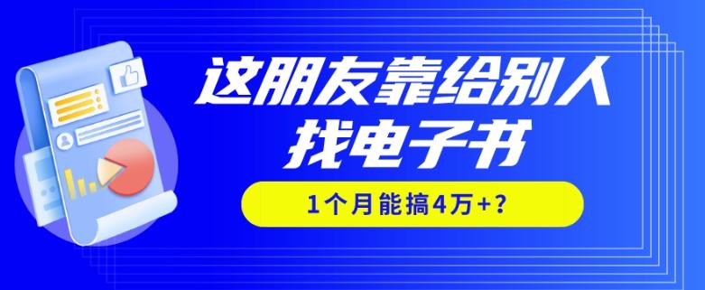 我靠！这朋友靠给别人找电子书，1个月能搞4万+？-知库