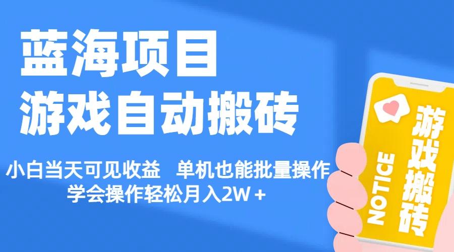 【蓝海项目】游戏自动搬砖 小白当天可见收益 单机也能批量操作 学会操…-知库