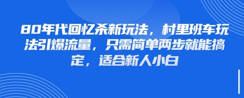 80年代回忆杀新玩法，村里班车玩法引爆流量，只需简单两步就能搞定，适合新人小白-知库