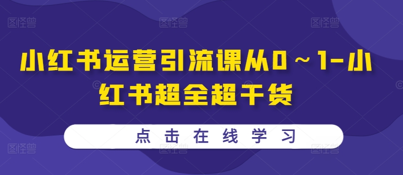 小红书运营引流课从0～1-小红书超全超干货-知库