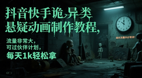 抖音快手诡异类悬疑动画制作教程，流量非常大，可过伙伴计划，每天1k轻松拿-知库