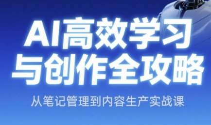 AI高效学习与创作全攻略，从笔记管理到内容生产实战课-知库