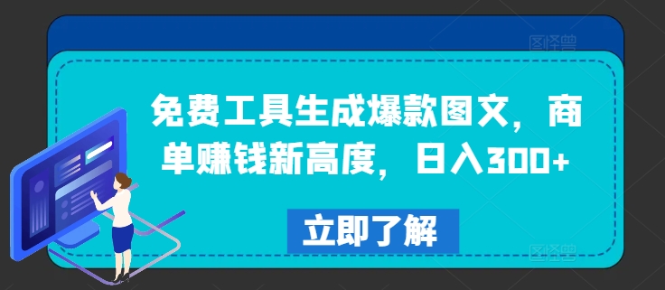 免费工具生成爆款图文，商单赚钱新高度，日入300+【揭秘】-知库