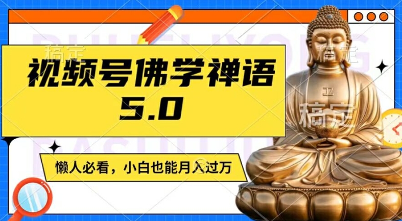 视频号佛学禅语5.0，纯原创视频，每天1-2小时，保底月入过W，适合宝妈、上班族、大学生【揭秘】-知库