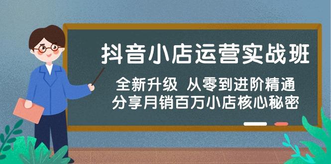 抖音小店运营实战班，全新升级 从零到进阶精通 分享月销百万小店核心秘密-知库