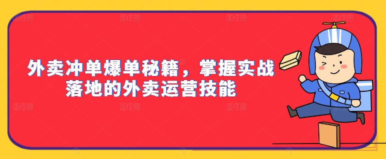 外卖冲单爆单秘籍，掌握实战落地的外卖运营技能-知库