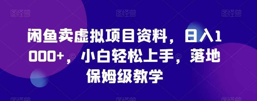 闲鱼卖虚拟项目资料，日入1000+，小白轻松上手，落地保姆级教学-知库