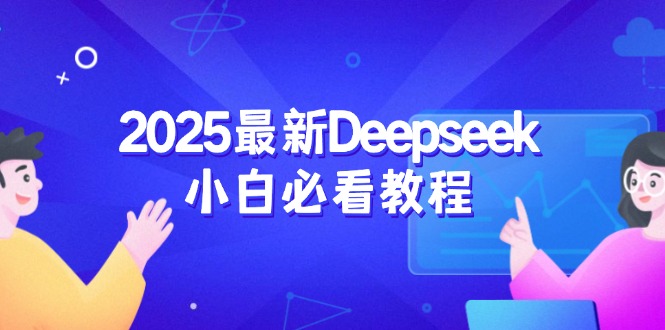 2025最新Deepseek小白必看教程：从注册登录到深度思考，一站式学习体验-知库