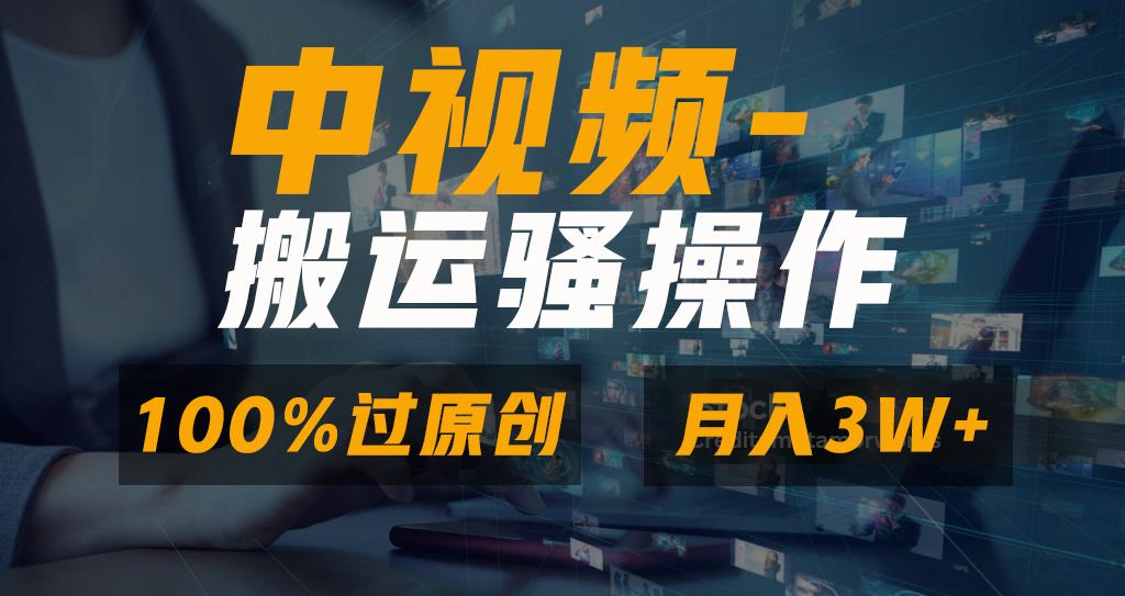 无脑双重去重原创视频，100%中视频+视频号分成计划，一键多平台发布小白…-知库