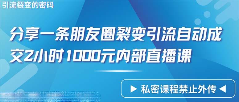 (9850期)仅靠分享一条朋友圈裂变引流自动成交2小时1000内部直播课程-知库