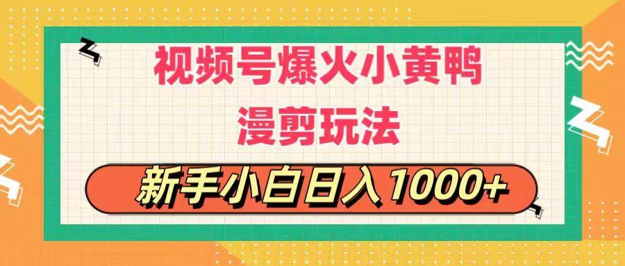 视频号爆火小黄鸭搞笑漫剪玩法，每日1小时，新手小白日入1000+-知库