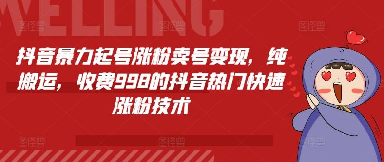 抖音暴力起号涨粉卖号变现，纯搬运，收费998的抖音热门快速涨粉技术-知库