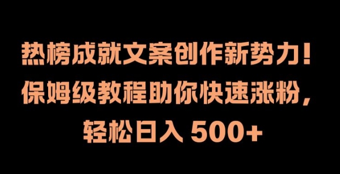 热榜成就文案创作新势力，保姆级教程助你快速涨粉，轻松日入 500+【揭秘】-知库